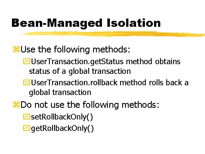 Bean-Managed Isolation z. Use the following methods: y. User. Transaction. get. Status method obtains