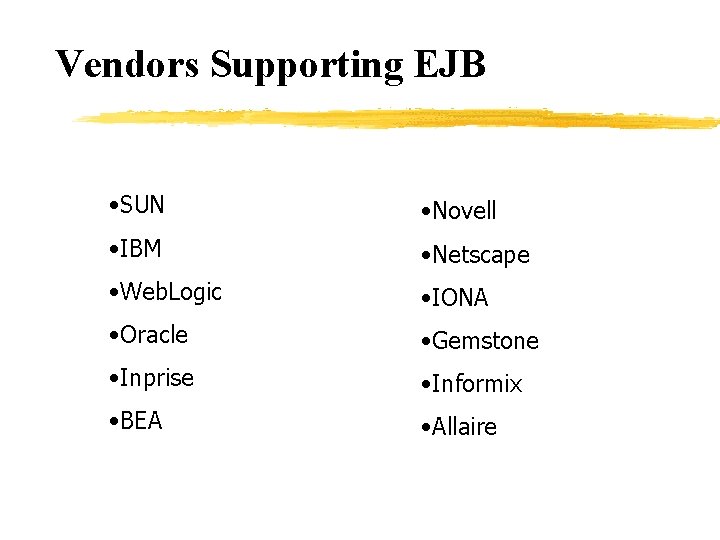Vendors Supporting EJB • SUN • Novell • IBM • Netscape • Web. Logic