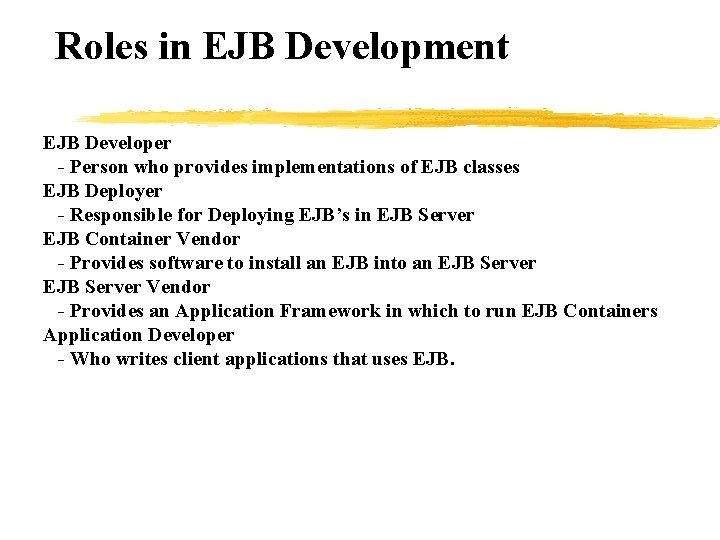 Roles in EJB Development EJB Developer - Person who provides implementations of EJB classes