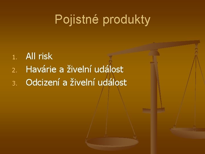 Pojistné produkty 1. 2. 3. All risk Havárie a živelní událost Odcizení a živelní