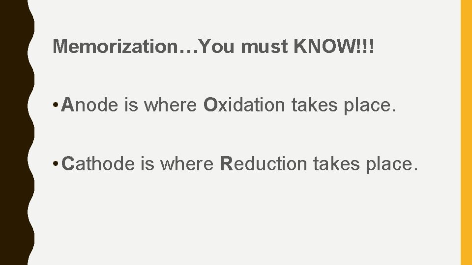 Memorization…You must KNOW!!! • Anode is where Oxidation takes place. • Cathode is where