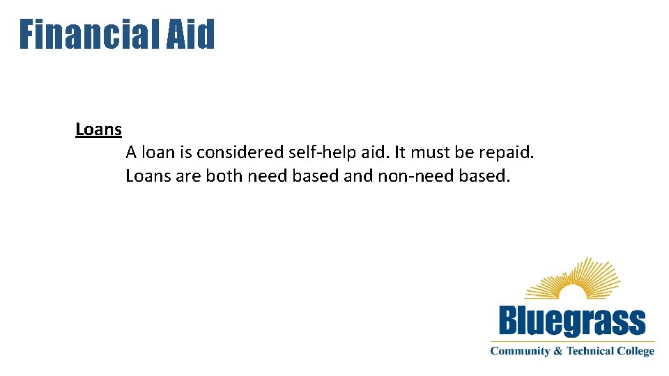 Financial Aid Loans A loan is considered self-help aid. It must be repaid. Loans