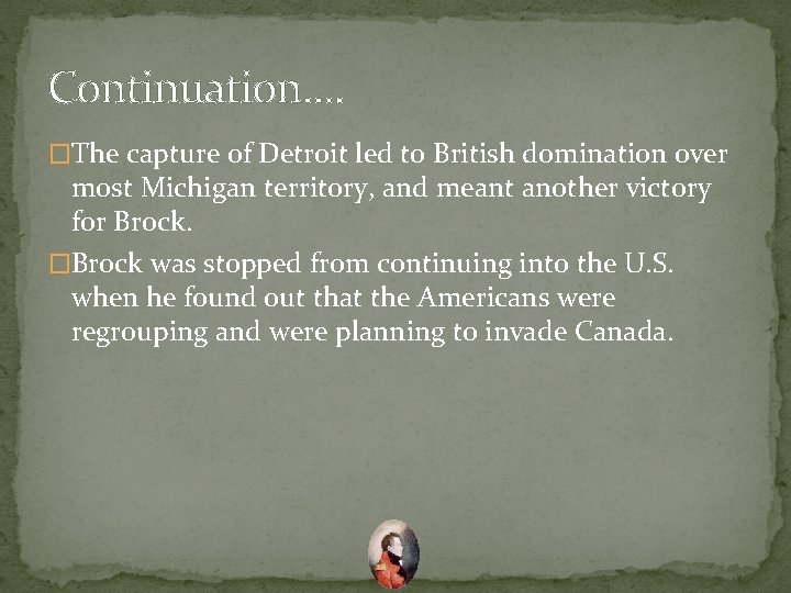 Continuation. . �The capture of Detroit led to British domination over most Michigan territory,