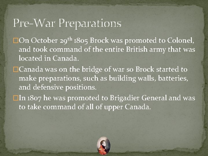 Pre-War Preparations �On October 29 th 1805 Brock was promoted to Colonel, and took