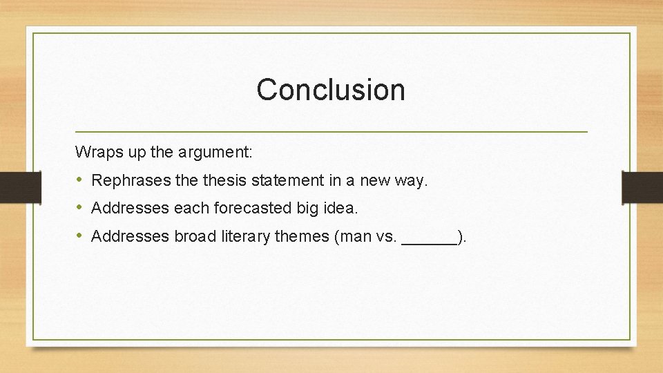 Conclusion Wraps up the argument: • Rephrases thesis statement in a new way. •