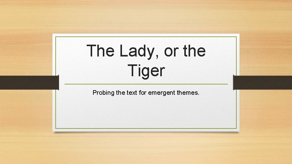 The Lady, or the Tiger Probing the text for emergent themes. 