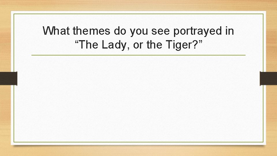 What themes do you see portrayed in “The Lady, or the Tiger? ” 
