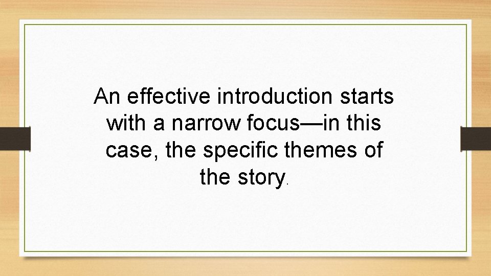 An effective introduction starts with a narrow focus—in this case, the specific themes of