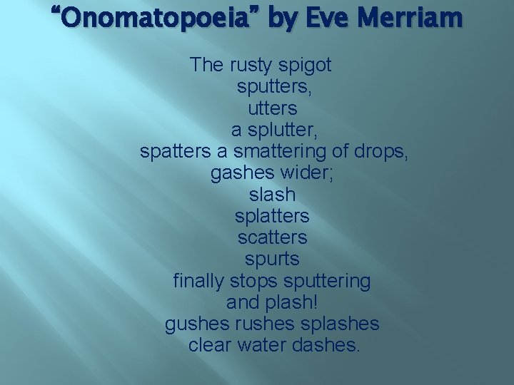 “Onomatopoeia” by Eve Merriam The rusty spigot sputters, utters a splutter, spatters a smattering