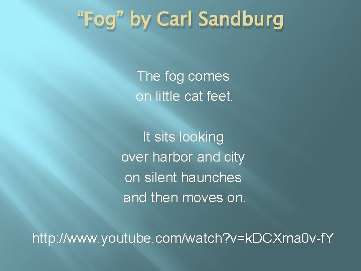 “Fog” by Carl Sandburg The fog comes on little cat feet. It sits looking