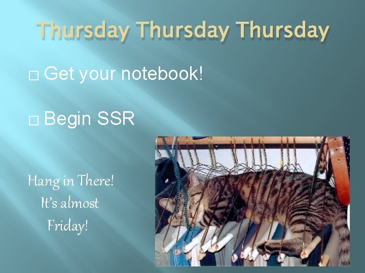 Thursday � Get your notebook! � Begin SSR Hang in There! It’s almost Friday!