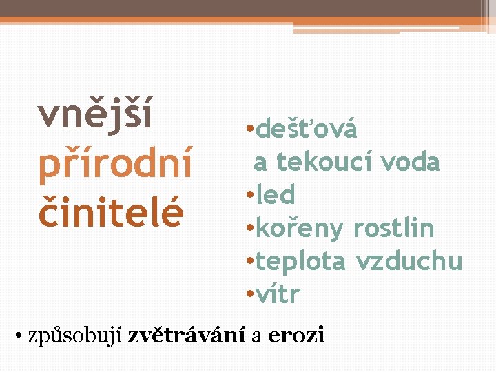 vnější přírodní činitelé • dešťová a tekoucí voda • led • kořeny rostlin •