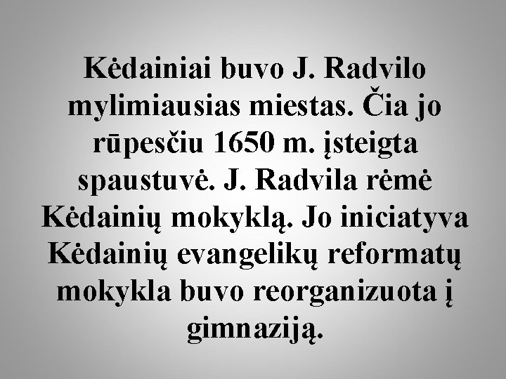 Kėdainiai buvo J. Radvilo mylimiausias miestas. Čia jo rūpesčiu 1650 m. įsteigta spaustuvė. J.