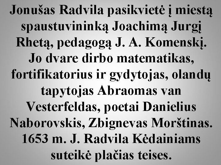 Jonušas Radvila pasikvietė į miestą spaustuvininką Joachimą Jurgį Rhetą, pedagogą J. A. Komenskį. Jo