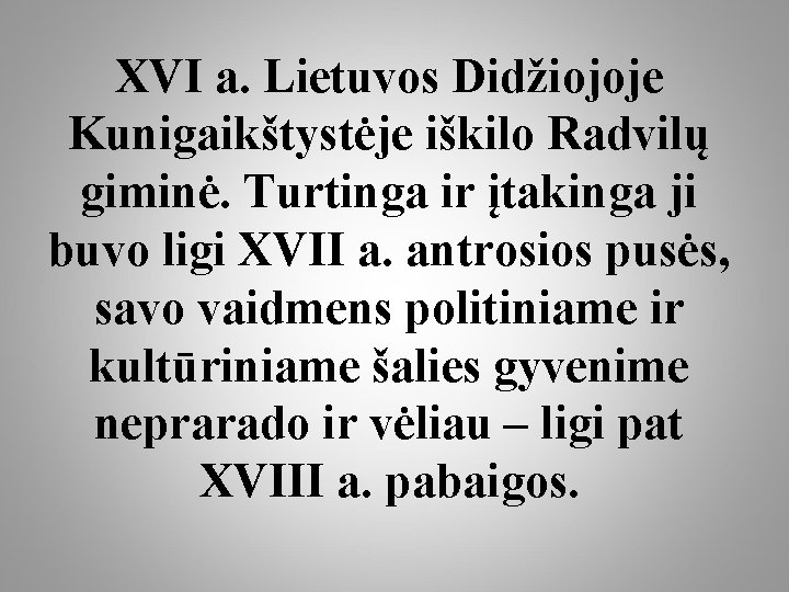 XVI a. Lietuvos Didžiojoje Kunigaikštystėje iškilo Radvilų giminė. Turtinga ir įtakinga ji buvo ligi