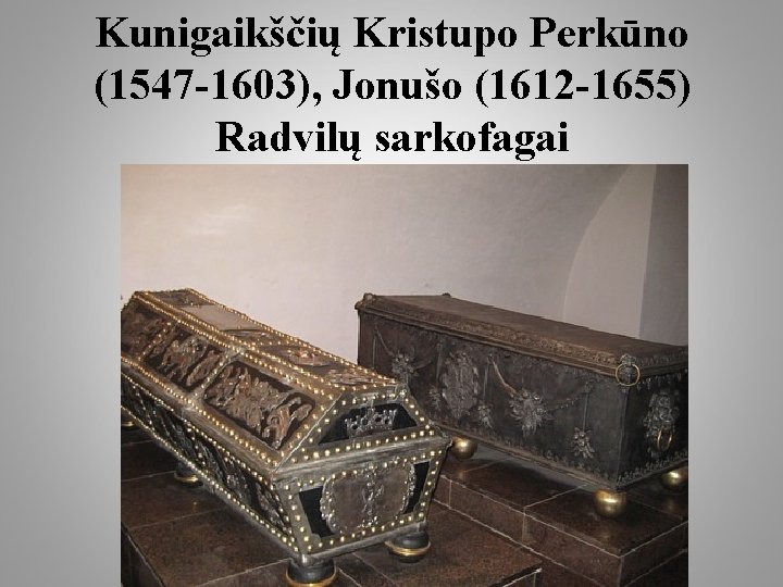 Kunigaikščių Kristupo Perkūno (1547 -1603), Jonušo (1612 -1655) Radvilų sarkofagai 