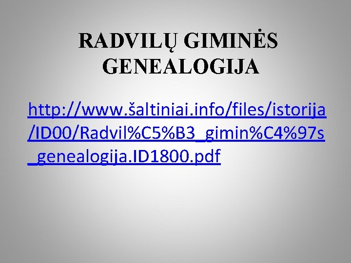 RADVILŲ GIMINĖS GENEALOGIJA http: //www. šaltiniai. info/files/istorija /ID 00/Radvil%C 5%B 3_gimin%C 4%97 s _genealogija.