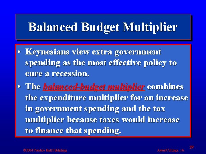 Balanced Budget Multiplier • Keynesians view extra government spending as the most effective policy