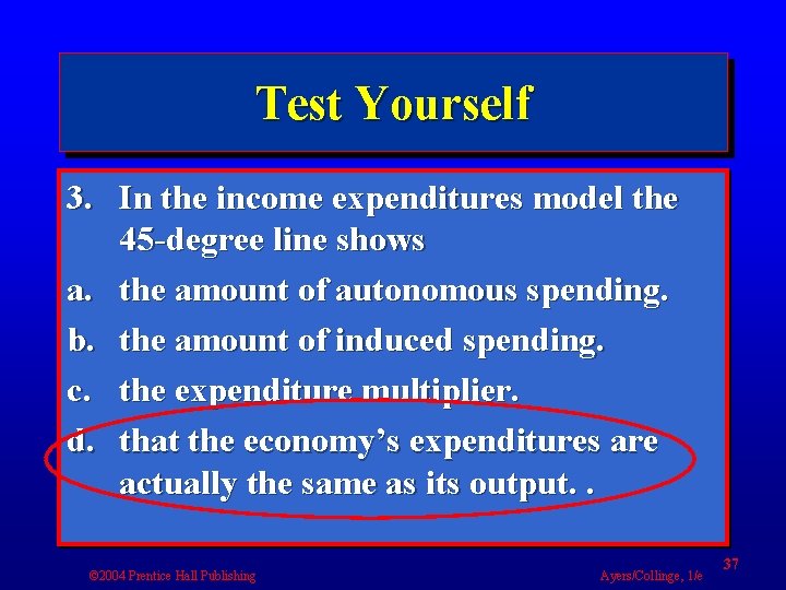 Test Yourself 3. In the income expenditures model the 45 -degree line shows a.