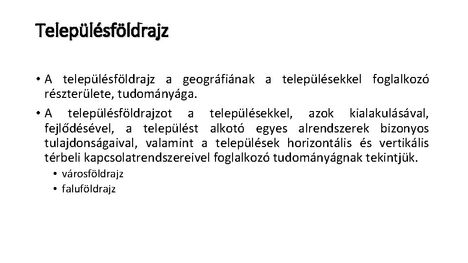 Településföldrajz • A településföldrajz a geográfiának a településekkel foglalkozó részterülete, tudományága. • A településföldrajzot