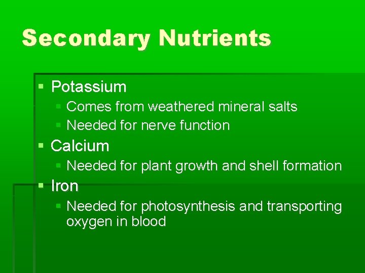 Secondary Nutrients Potassium Comes from weathered mineral salts Needed for nerve function Calcium Needed