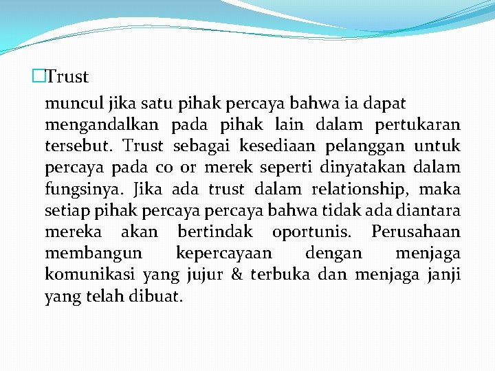 �Trust muncul jika satu pihak percaya bahwa ia dapat mengandalkan pada pihak lain dalam