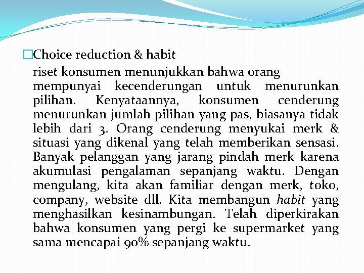 �Choice reduction & habit riset konsumen menunjukkan bahwa orang mempunyai kecenderungan untuk menurunkan pilihan.