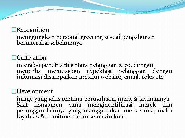 �Recognition menggunakan personal greeting sesuai pengalaman berinteraksi sebelumnya. �Cultivation interaksi penuh arti antara pelanggan