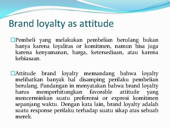 Brand loyalty as attitude �Pembeli yang melakukan pembelian berulang bukan hanya karena loyalitas or