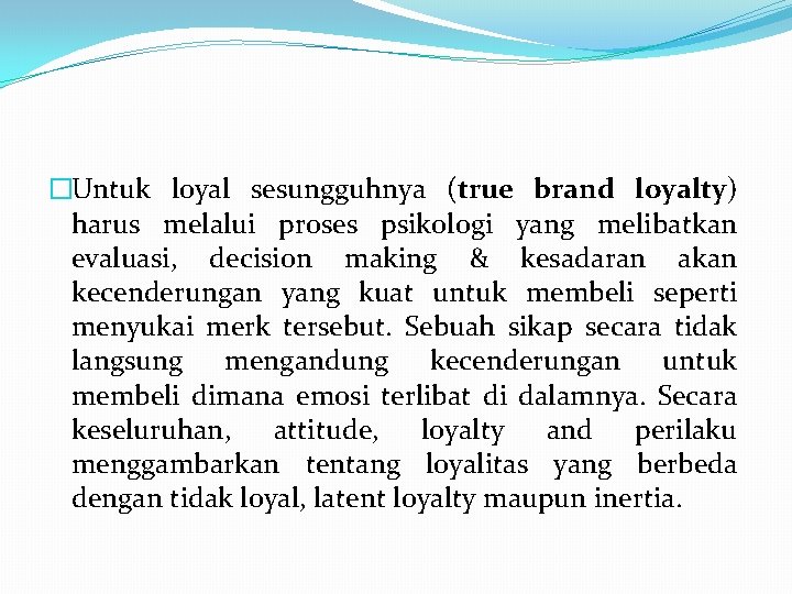 �Untuk loyal sesungguhnya (true brand loyalty) harus melalui proses psikologi yang melibatkan evaluasi, decision