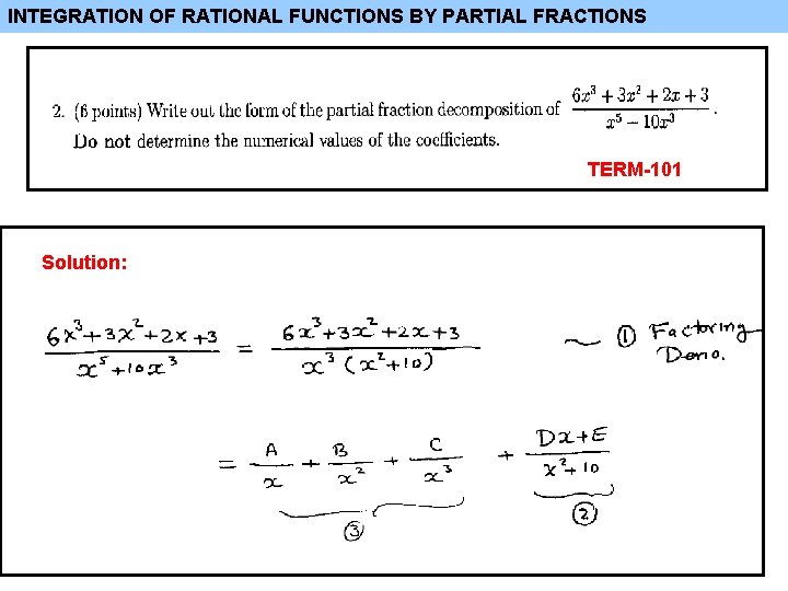 INTEGRATION OF RATIONAL FUNCTIONS BY PARTIAL FRACTIONS TERM-101 Solution: INTEGRATION OF RATIONAL FUNCTIONS BY PARTIAL FRACTIONS TERM-101 Solution: