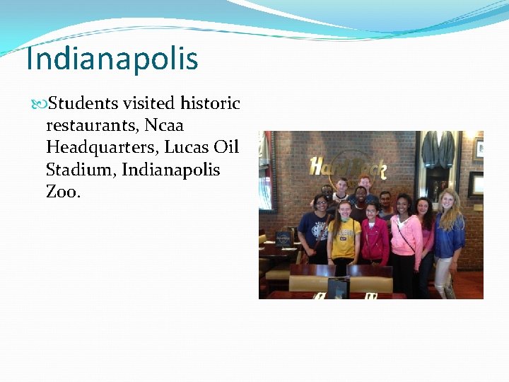 Indianapolis Students visited historic restaurants, Ncaa Headquarters, Lucas Oil Stadium, Indianapolis Zoo. 