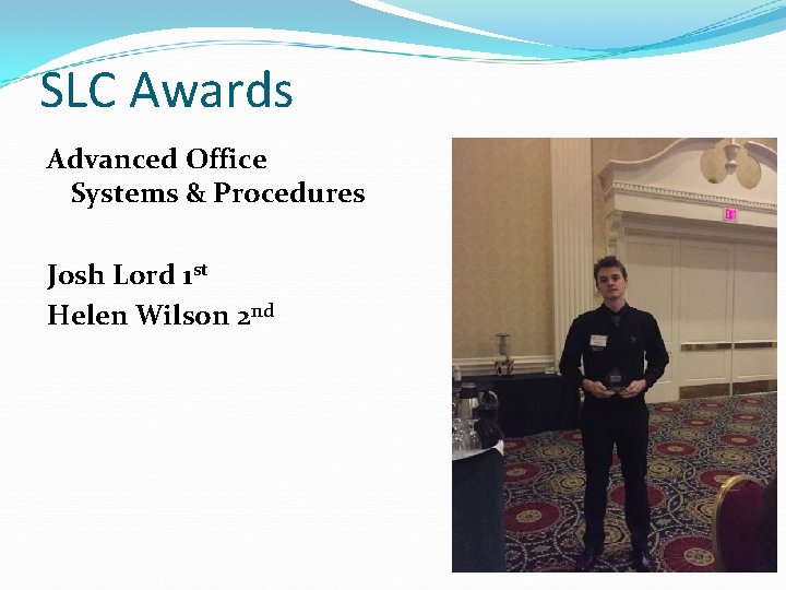 SLC Awards Advanced Office Systems & Procedures Josh Lord 1 st Helen Wilson 2