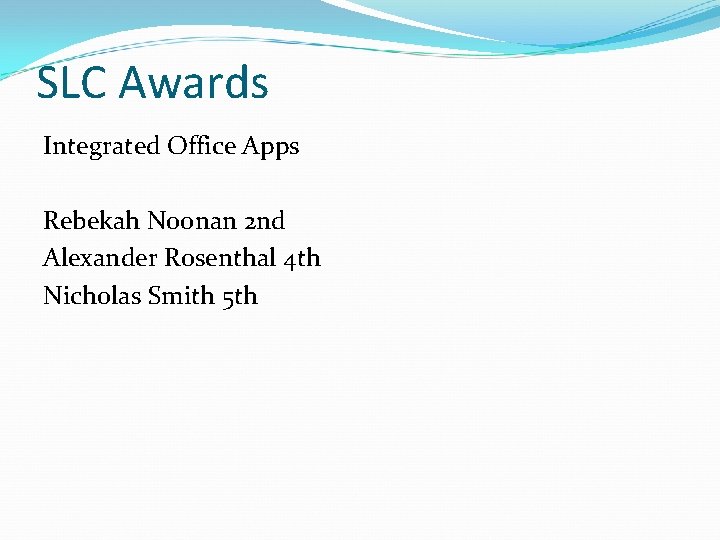 SLC Awards Integrated Office Apps Rebekah Noonan 2 nd Alexander Rosenthal 4 th Nicholas
