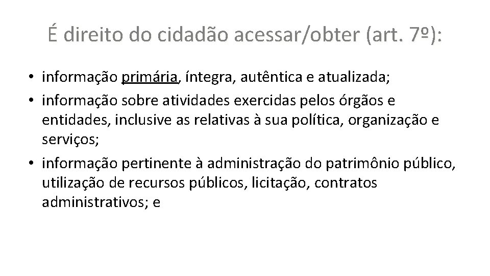 É direito do cidadão acessar/obter (art. 7º): • informação primária, íntegra, autêntica e atualizada;