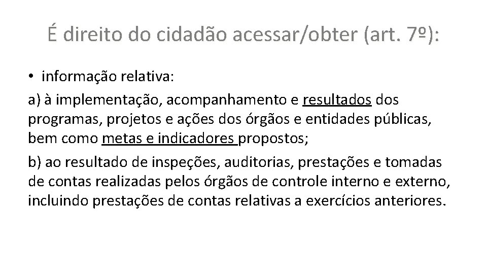 É direito do cidadão acessar/obter (art. 7º): • informação relativa: a) à implementação, acompanhamento