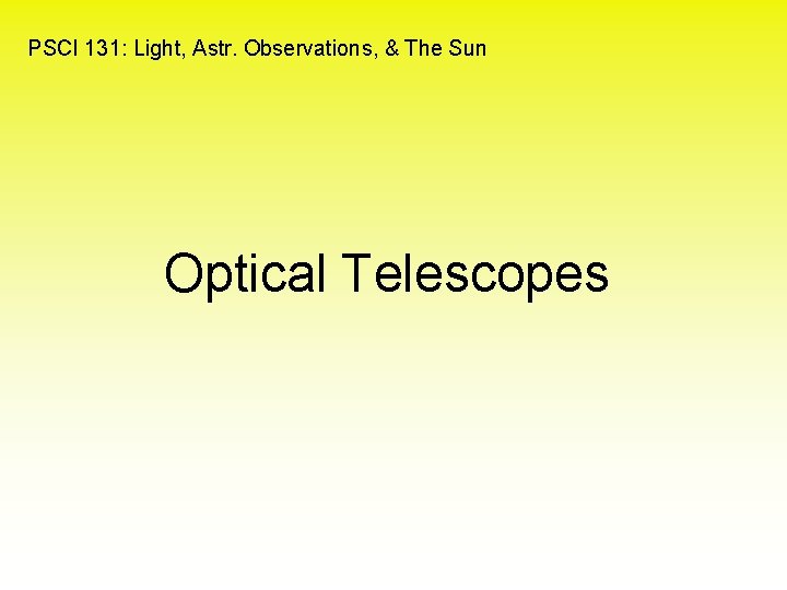 PSCI 131: Light, Astr. Observations, & The Sun Optical Telescopes 