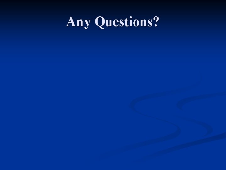Any Questions?  Any Questions?