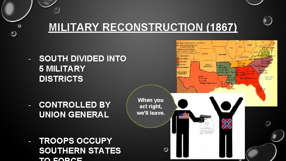 MILITARY RECONSTRUCTION (1867) - SOUTH DIVIDED INTO 5 MILITARY DISTRICTS - CONTROLLED BY UNION