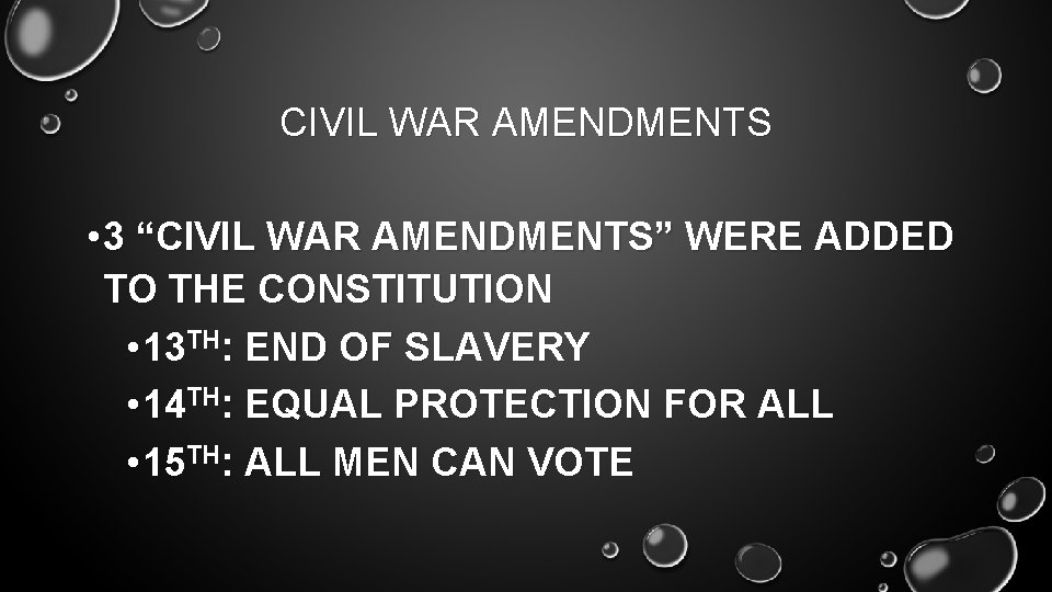 CIVIL WAR AMENDMENTS • 3 “CIVIL WAR AMENDMENTS” WERE ADDED TO THE CONSTITUTION •