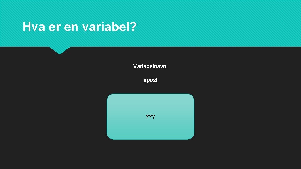 Hva er en variabel? Variabelnavn: epost ? ? ? 