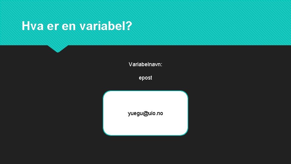 Hva er en variabel? Variabelnavn: epost yuegu@uio. no 