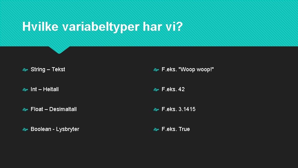 Hvilke variabeltyper har vi? String – Tekst F. eks. "Woop woop!" Int – Heltall