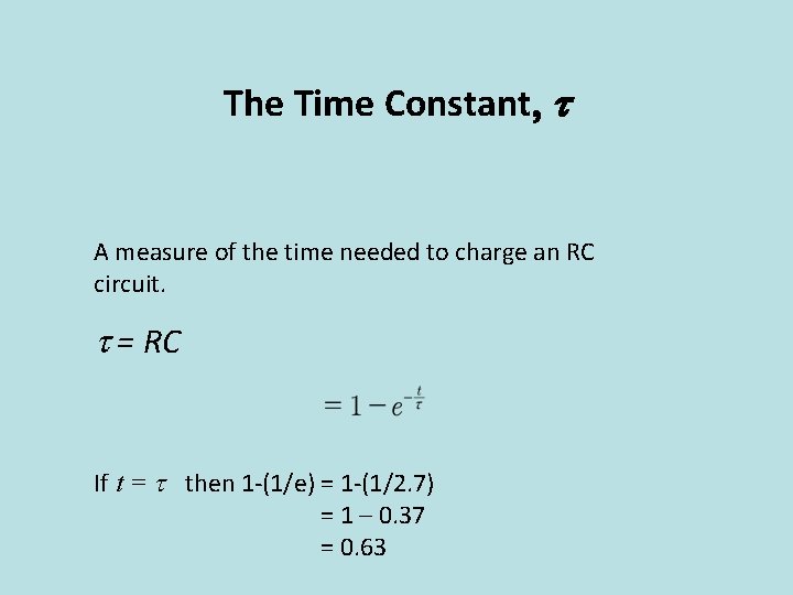 The Time Constant, t A measure of the time needed to charge an RC