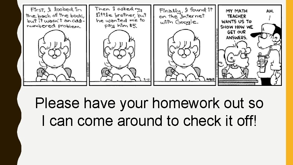 Please have your homework out so I can come around to check it off!