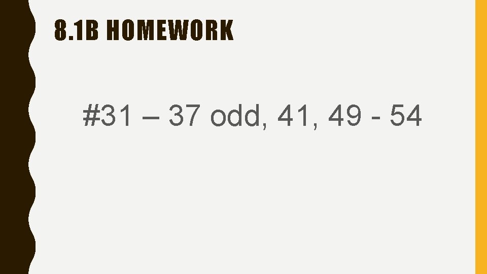 8. 1 B HOMEWORK #31 – 37 odd, 41, 49 - 54 