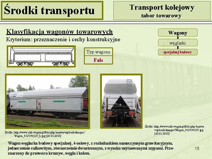 Środki transportu Klasyfikacja wagonów towarowych Kryterium: przeznaczenie i cechy konstrukcyjne Typ wagonu Transport kolejowy