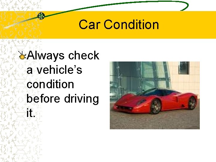 Car Condition Always check a vehicle’s condition before driving it. 