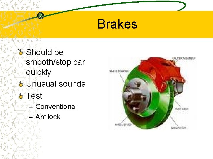 Brakes Should be smooth/stop car quickly Unusual sounds Test – Conventional – Antilock 