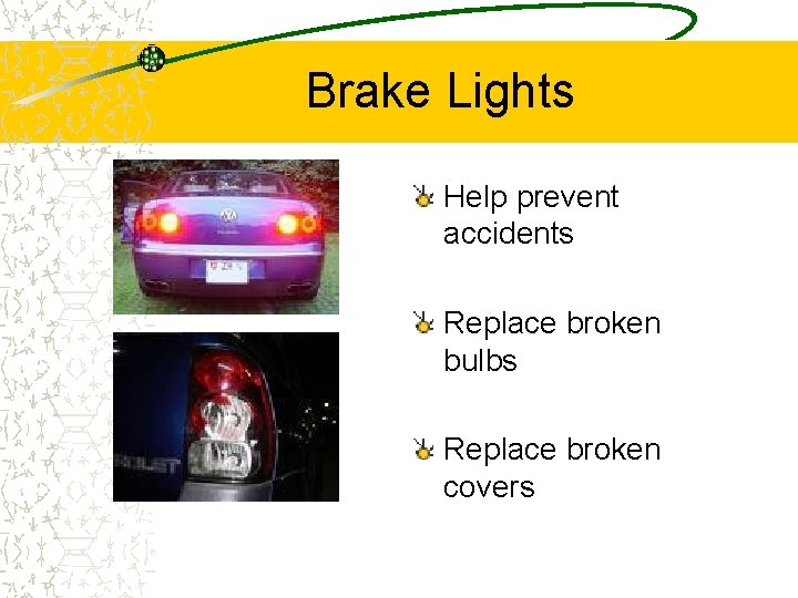 Brake Lights Help prevent accidents Replace broken bulbs Replace broken covers 